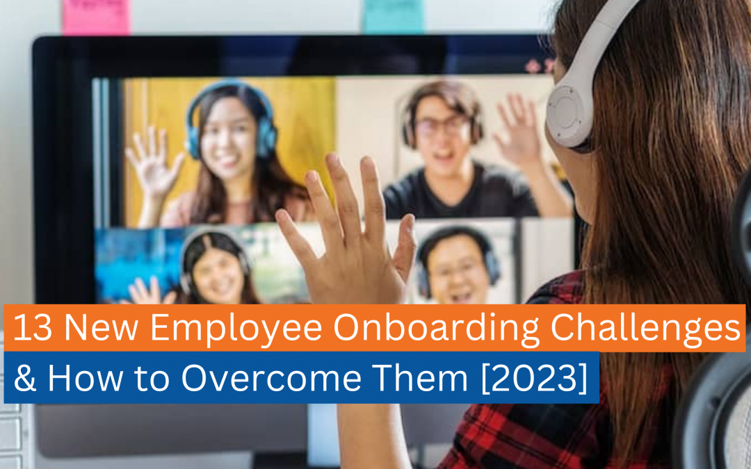 13 New Employee Onboarding Challenges & Tips to Overcome Them [2023]