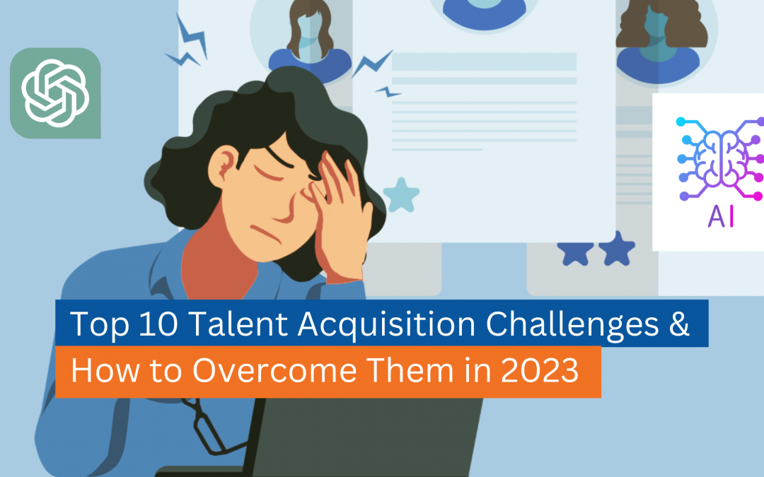 Top 10 Talent Acquisition Challenges & How to Overcome Them in 2023